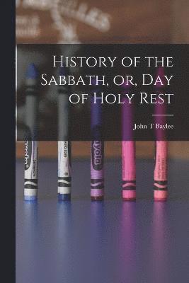 bokomslag History of the Sabbath, or, Day of Holy Rest