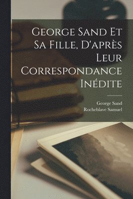 George Sand et sa fille, d'après leur correspondance inédite