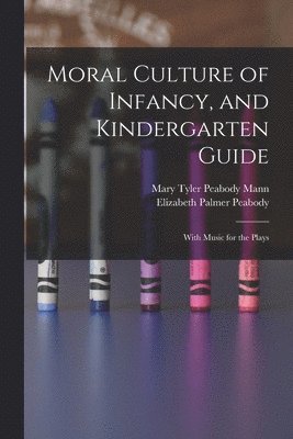 Elizabeth Palmer Peabody, Mary Tyler Peabody Mann - Moral Culture of Infancy, and Kindergarten Guide, Häftad