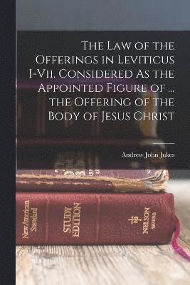 bokomslag The Law of the Offerings in Leviticus I-Vii. Considered As the Appointed Figure of ... the Offering of the Body of Jesus Christ