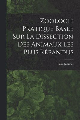 bokomslag Zoologie Pratique Basée sur la Dissection Des Animaux Les Plus Répandus