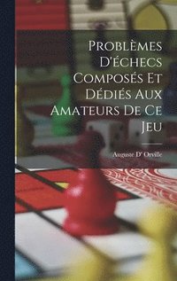 bokomslag Problmes D'checs Composs Et Ddis Aux Amateurs De Ce Jeu