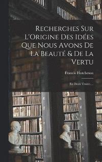 bokomslag Recherches Sur L'Origine Des Ides Que Nous Avons De La Beaut & De La Vertu