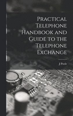 J Poole, J. Poole - Practical Telephone Handbook and Guide to the Telephone Exchange, Inbunden