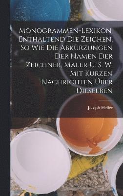 bokomslag Monogrammen-Lexikon, Enthaltend Die Zeichen, So Wie Die Abkrzungen Der Namen Der Zeichner, Maler U. S. W. Mit Kurzen Nachrichten ber Dieselben