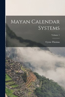 Cyrus Thomas - Mayan Calendar Systems; Volume 1, Häftad