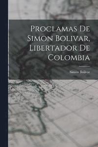 bokomslag Proclamas De Simon Bolivar, Libertador De Colombia