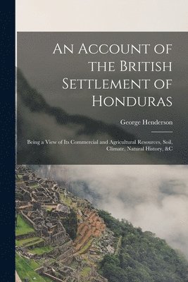 bokomslag An Account of the British Settlement of Honduras