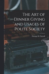 bokomslag The Art of Dinner Giving and Usages of Polite Society
