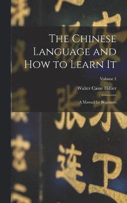 Chinese Language and How to Learn It; a Manual for Beginners; Volume 1