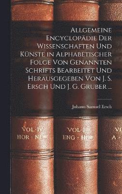 bokomslag Allgemeine Encyclopdie Der Wissenschaften Und Knste in Alphabetischer Folge Von Genannten Schrifts Bearbeitet Und Herausgegeben Von J. S. Ersch Und J. G. Gruber ...