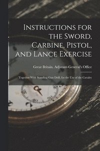 bokomslag Instructions for the Sword, Carbine, Pistol, and Lance Exercise