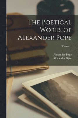 The Poetical Works of Alexander Pope; Volume 1 1