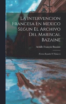 La Intervencion Francesa En Mexico Segun El Archivo Del Mariscal Bazaine 1