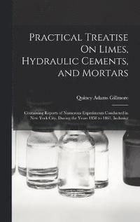 bokomslag Practical Treatise On Limes, Hydraulic Cements, and Mortars