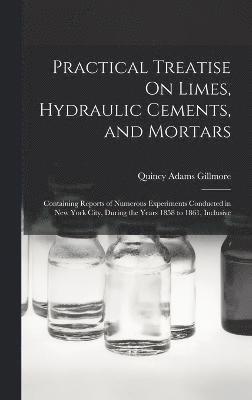 Practical Treatise On Limes, Hydraulic Cements, and Mortars 1