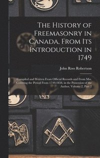 bokomslag The History of Freemasonry in Canada, From Its Introduction in 1749