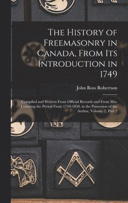 History of Freemasonry in Canada, From Its Introduction in 1749