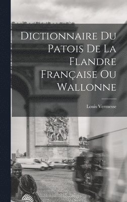Dictionnaire Du Patois De La Flandre Franaise Ou Wallonne 1