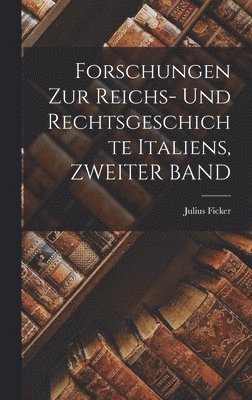 Forschungen Zur Reichs- Und Rechtsgeschichte Italiens, ZWEITER BAND 1