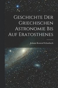 bokomslag Geschichte Der Griechischen Astronomie Bis Auf Eratosthenes