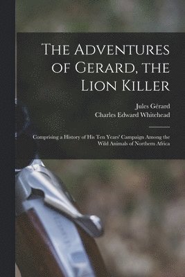 Jules Gérard, Charles Edward Whitehead - Adventures of Gerard, the Lion Killer, Häftad