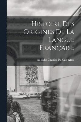 Adolphe Granier De Cassagnac - Histoire Des Origines De La Langue Française, Häftad