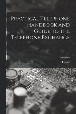 bokomslag Practical Telephone Handbook and Guide to the Telephone Exchange