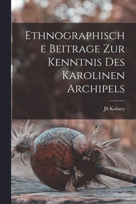 Js Kubary, JS Kubary - Ethnographische Beitrage Zur Kenntnis Des Karolinen Archipels, Häftad