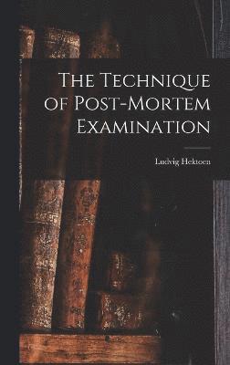 The Technique of Post-Mortem Examination 1