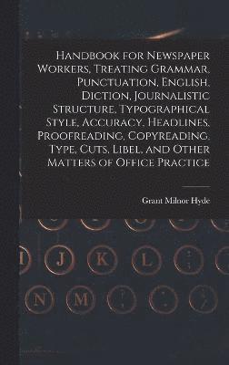 Handbook for Newspaper Workers, Treating Grammar, Punctuation, English, Diction, Journalistic Structure, Typographical Style, Accuracy, Headlines, Proofreading, Copyreading, Type, Cuts, Libel, and 1