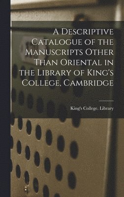 bokomslag A Descriptive Catalogue of the Manuscripts Other Than Oriental in the Library of King's College, Cambridge