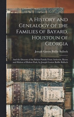 bokomslag A History and Genealogy of the Families of Bayard, Houstoun of Georgia