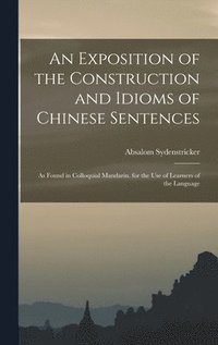 bokomslag An Exposition of the Construction and Idioms of Chinese Sentences