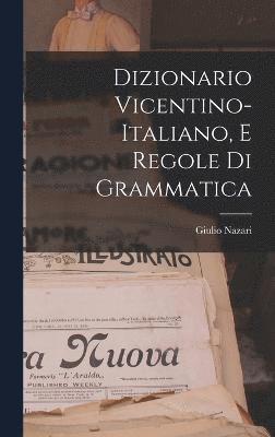 Dizionario Vicentino-Italiano, E Regole Di Grammatica 1