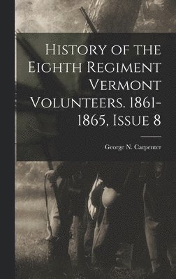 bokomslag History of the Eighth Regiment Vermont Volunteers. 1861-1865, Issue 8