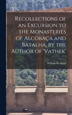 William Beckford - Recollections of an Excursion to the Monasteries of Alcobaça and Batalha, by the Author of 'vathek', Inbunden
