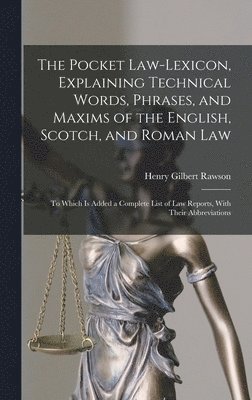 bokomslag The Pocket Law-Lexicon, Explaining Technical Words, Phrases, and Maxims of the English, Scotch, and Roman Law