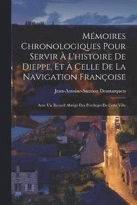 bokomslag Mmoires Chronologiques Pour Servir  L'histoire De Dieppe, Et  Celle De La Navigation Franoise