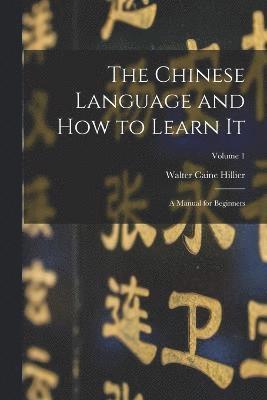 Chinese Language and How to Learn It; a Manual for Beginners; Volume 1