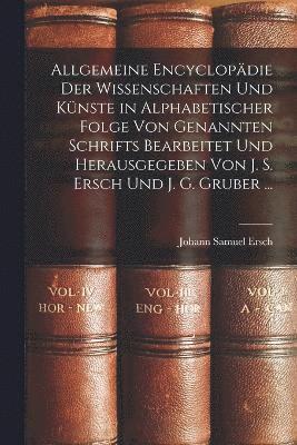 bokomslag Allgemeine Encyclopdie Der Wissenschaften Und Knste in Alphabetischer Folge Von Genannten Schrifts Bearbeitet Und Herausgegeben Von J. S. Ersch Und J. G. Gruber ...