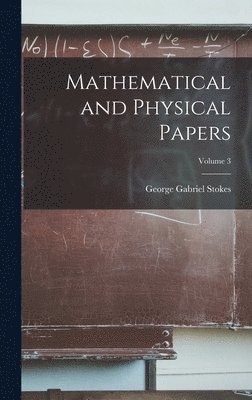 George Gabriel Stokes - Mathematical and Physical Papers; Volume 3, Inbunden