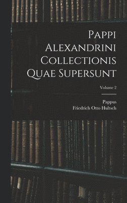 Pappus, Friedrich Otto Hultsch - Pappi Alexandrini Collectionis Quae Supersunt; Volume 2, Inbunden