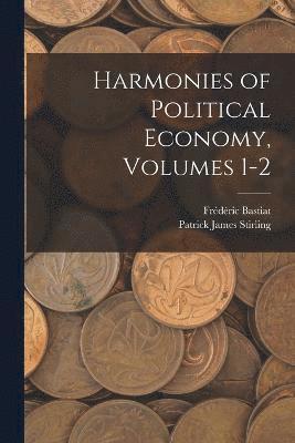 Frédéric Bastiat, Patrick James Stirling - Harmonies of Political Economy, Volumes 1-2, Häftad