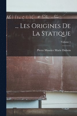 Pierre Maurice Marie Duhem - ... Les Origines De La Statique; Volume 1, Häftad