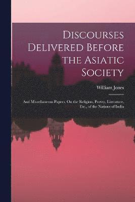 Discourses Delivered Before the Asiatic Society 1