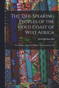 bokomslag The Tshi-Speaking Peoples of the Gold Coast of West Africa