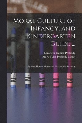 Elizabeth Palmer Peabody, Mary Tyler Peabody Mann - Moral Culture of Infancy, and Kindergarten Guide ..., Häftad