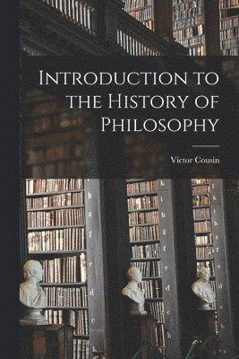 Victor Cousin - Introduction to the History of Philosophy, Häftad