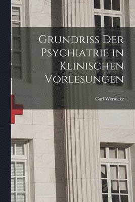 Grundriss Der Psychiatrie in Klinischen Vorlesungen 1